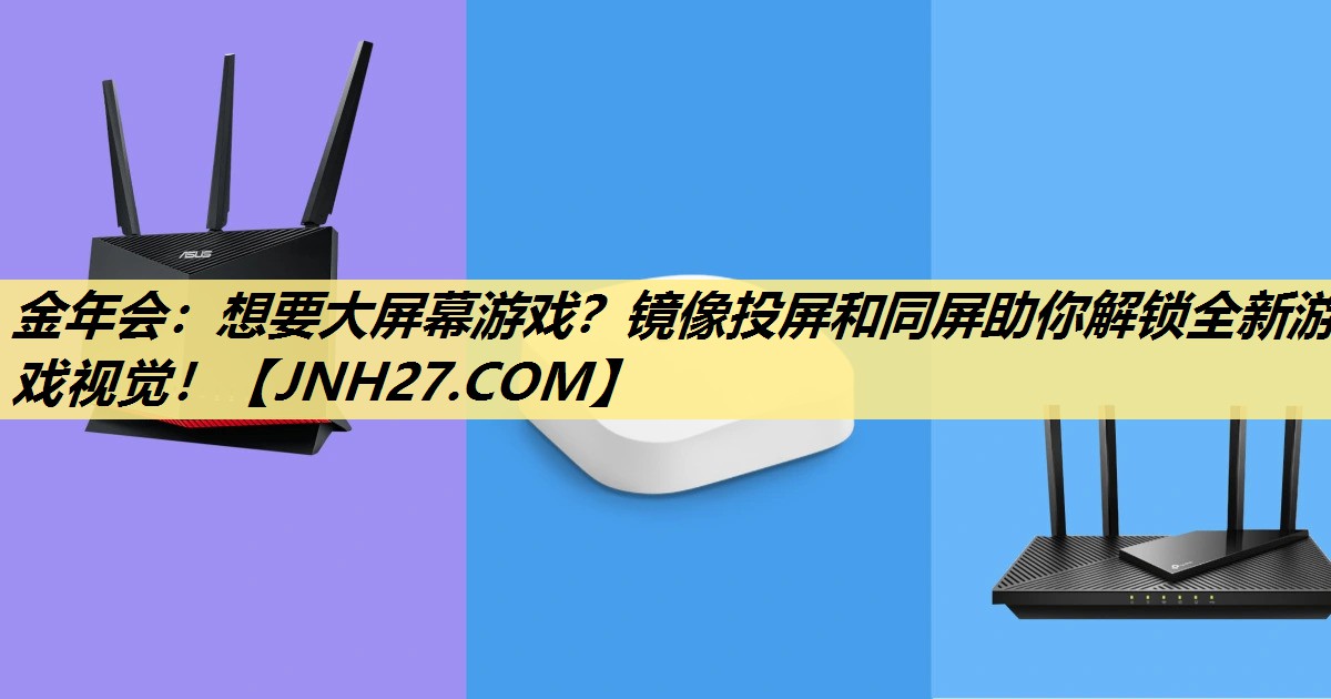 想要大屏幕游戏？镜像投屏和同屏助你解锁全新游戏视觉！