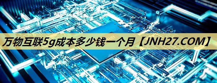 万物互联5g成本多少钱一个月