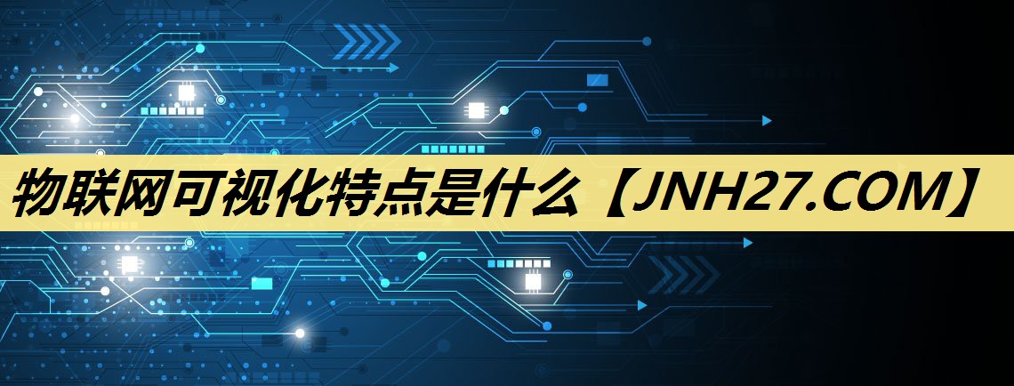 <strong>物联网可视化特点是什么</strong>