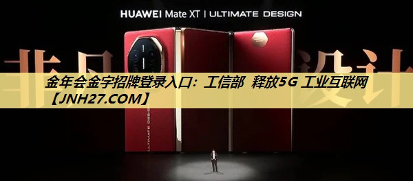 金年会金字招牌登录入口：工信部 释放5G 工业互联网
