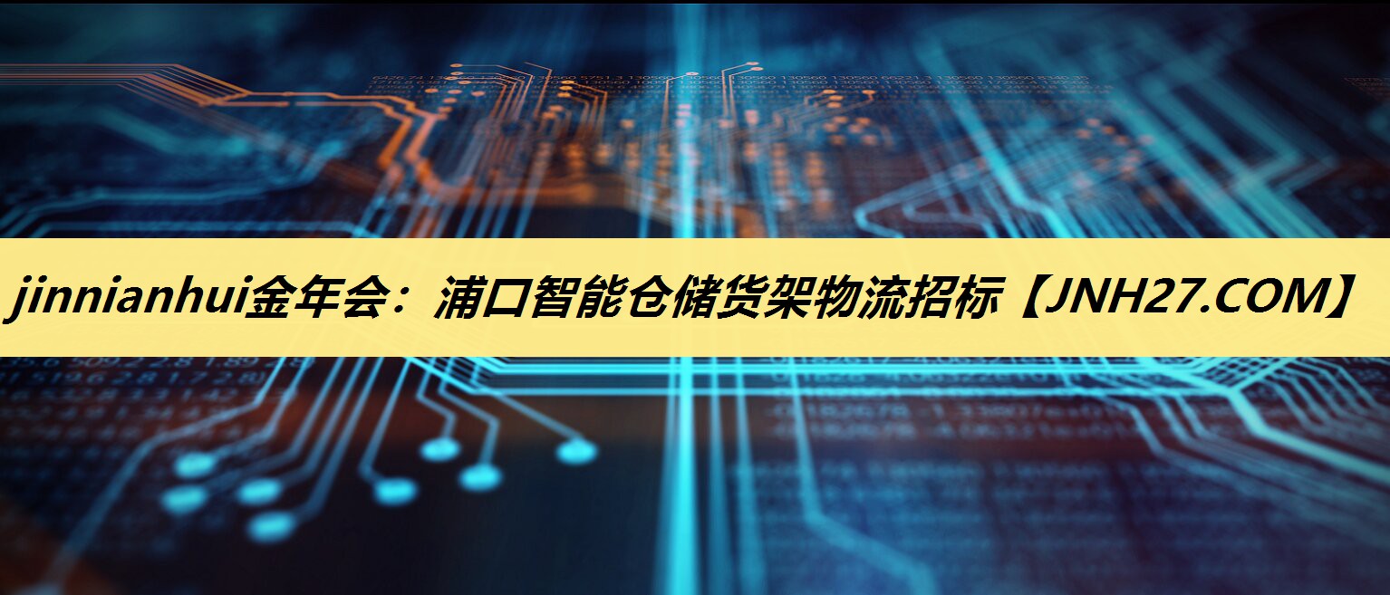 <strong>jinnianhui金年会：浦口智能仓储货架物流招标</strong>