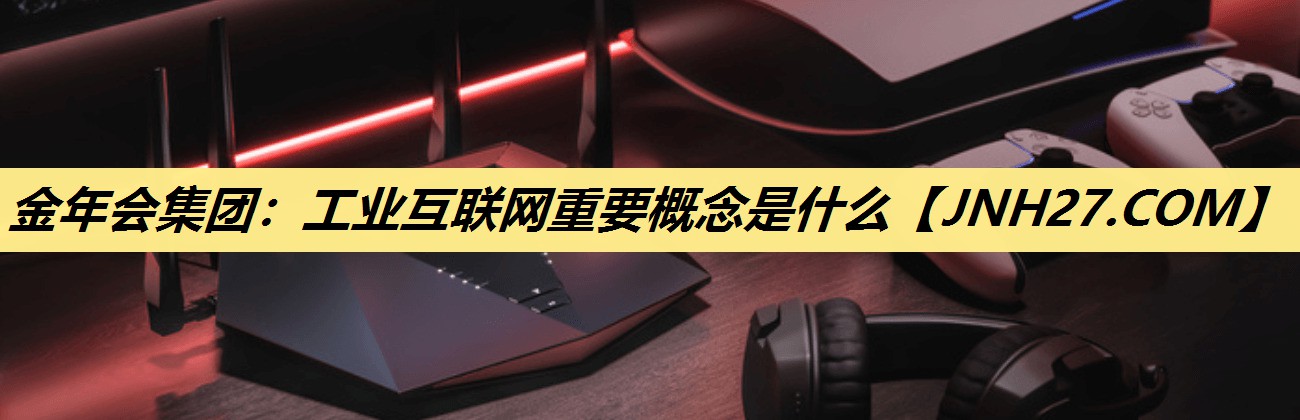 工业互联网重要概念是什么